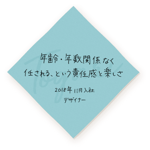 年齢・年数関係なく任される、という責任感と楽しさ　2018年11月入社 デザイナー