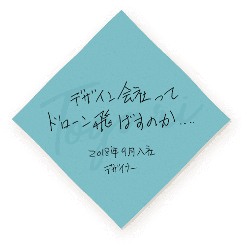 デザイン会社ってドローン飛ばすのか・・・　2018年9月入社 デザイナー